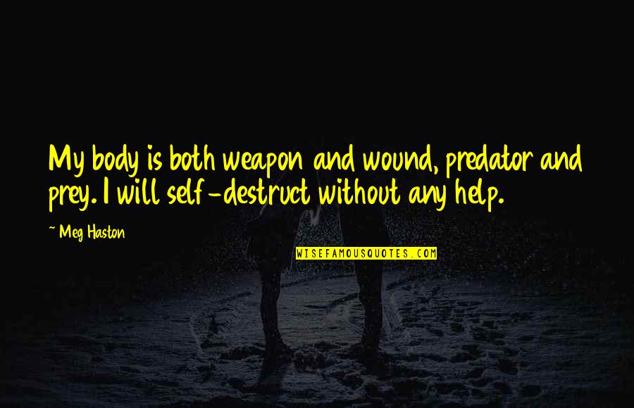Wound Quotes By Meg Haston: My body is both weapon and wound, predator Wound Quotes By Meg Haston: My body is both weapon and wound, predator