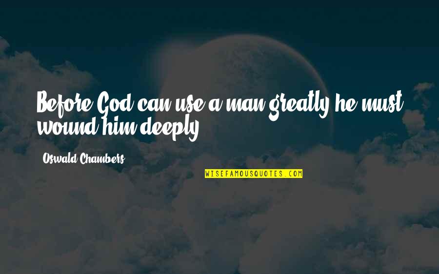 Wound Quotes By Oswald Chambers: Before God can use a man greatly he Wound Quotes By Oswald Chambers: Before God can use a man greatly he