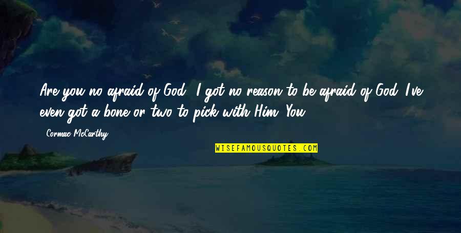 Wound Tighter Than Quotes By Cormac McCarthy: Are you no afraid of God? I got Wound Tighter Than Quotes By Cormac McCarthy: Are you no afraid of God? I got