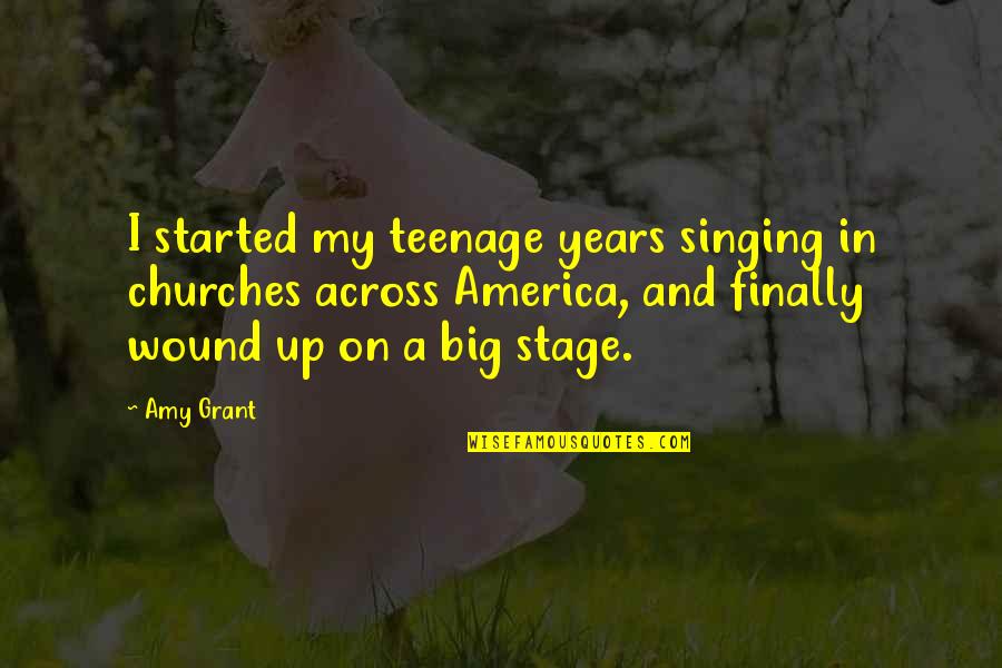 Wound Up Quotes By Amy Grant: I started my teenage years singing in churches Wound Up Quotes By Amy Grant: I started my teenage years singing in churches