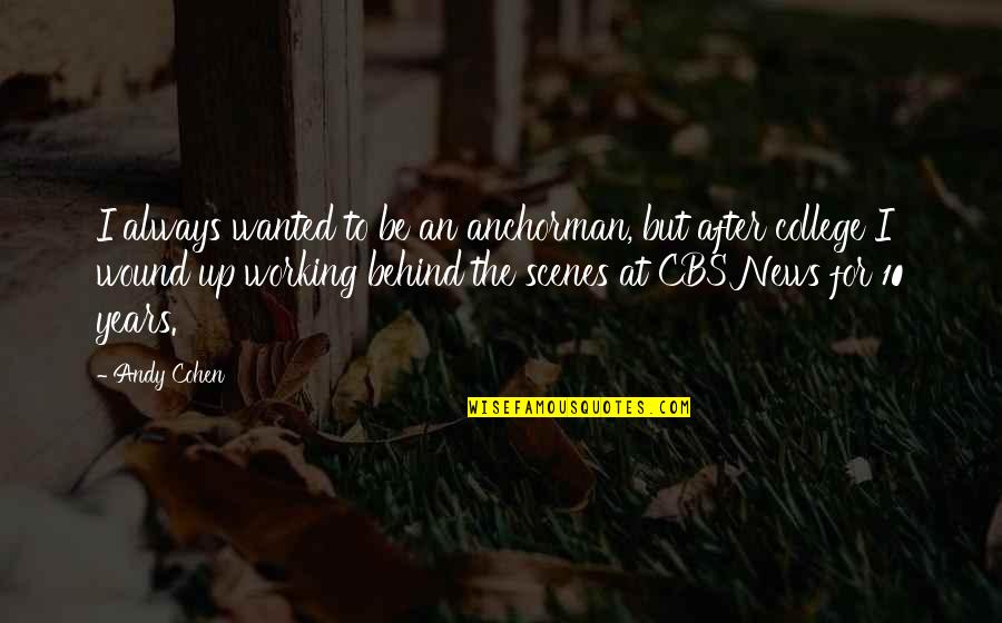 Wound Up Quotes By Andy Cohen: I always wanted to be an anchorman, but Wound Up Quotes By Andy Cohen: I always wanted to be an anchorman, but