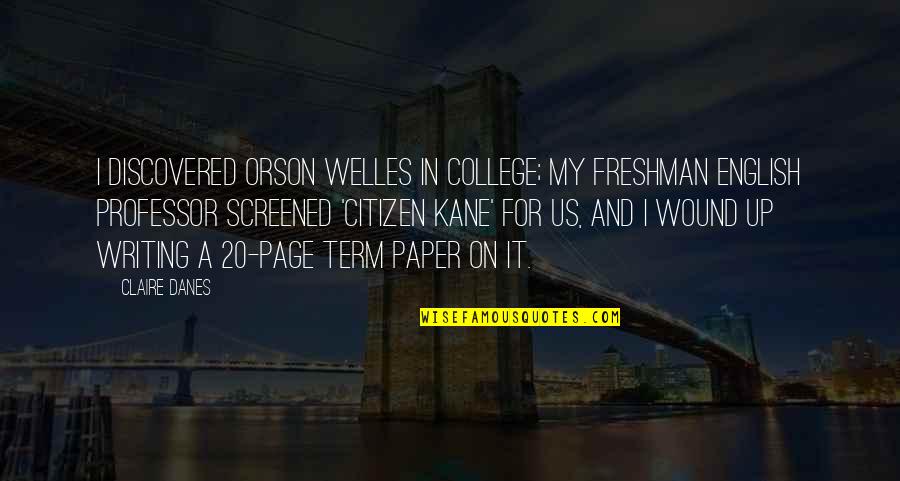 Wound Up Quotes By Claire Danes: I discovered Orson Welles in college; my freshman Wound Up Quotes By Claire Danes: I discovered Orson Welles in college; my freshman