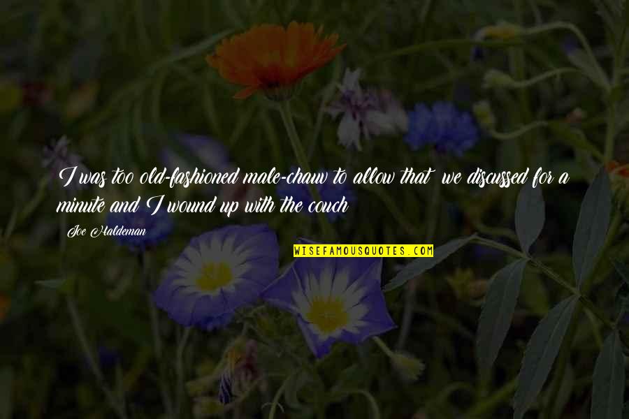 Wound Up Quotes By Joe Haldeman: I was too old-fashioned male-chauv to allow that; Wound Up Quotes By Joe Haldeman: I was too old-fashioned male-chauv to allow that;