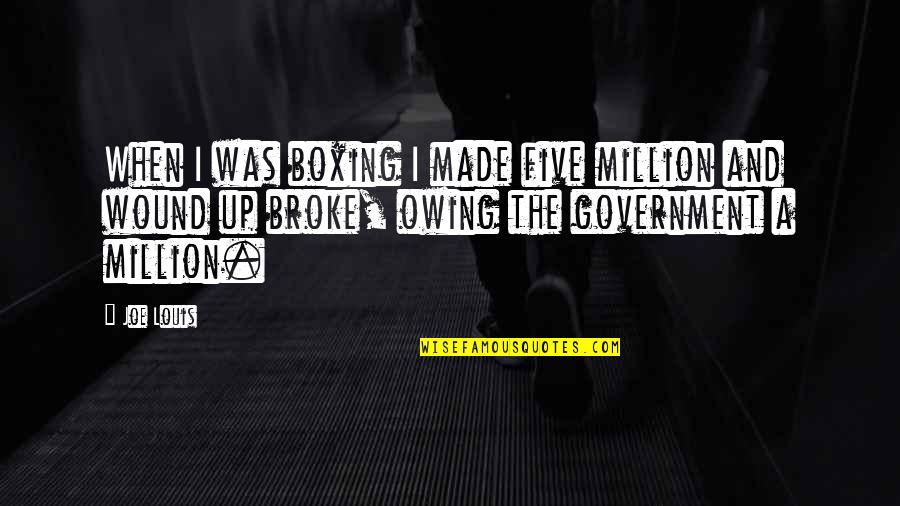 Wound Up Quotes By Joe Louis: When I was boxing I made five million Wound Up Quotes By Joe Louis: When I was boxing I made five million