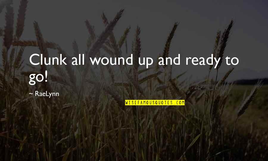 Wound Up Quotes By RaeLynn: Clunk all wound up and ready to go! Wound Up Quotes By RaeLynn: Clunk all wound up and ready to go!