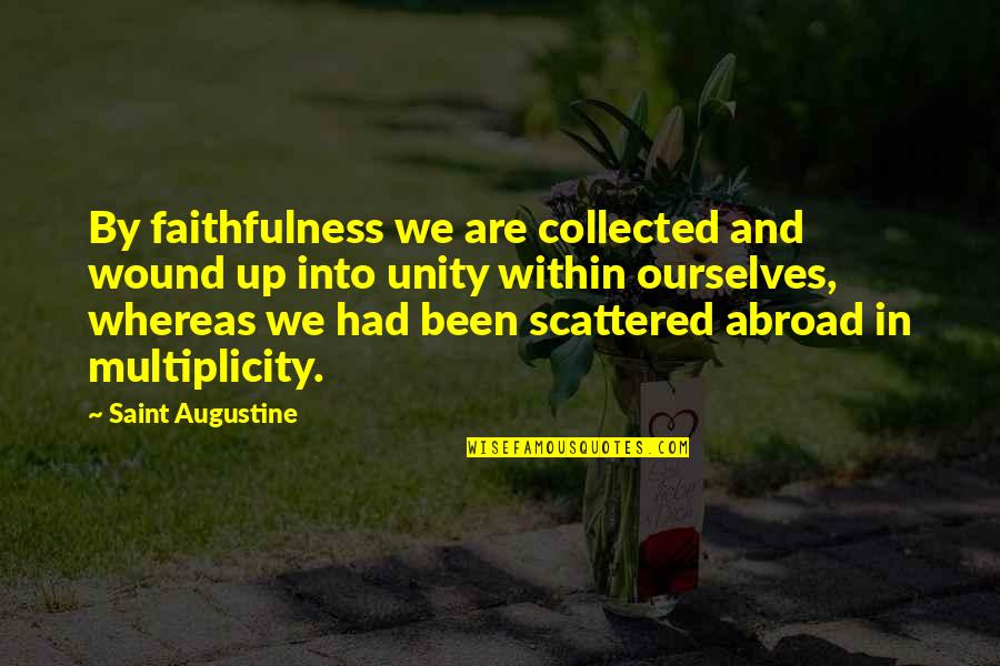 Wound Up Quotes By Saint Augustine: By faithfulness we are collected and wound up Wound Up Quotes By Saint Augustine: By faithfulness we are collected and wound up