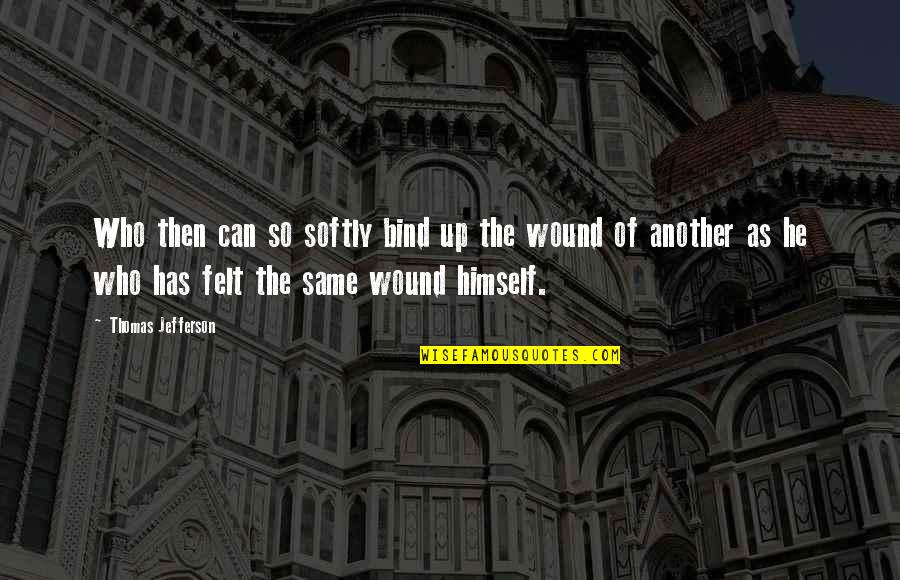 Wound Up Quotes By Thomas Jefferson: Who then can so softly bind up the Wound Up Quotes By Thomas Jefferson: Who then can so softly bind up the
