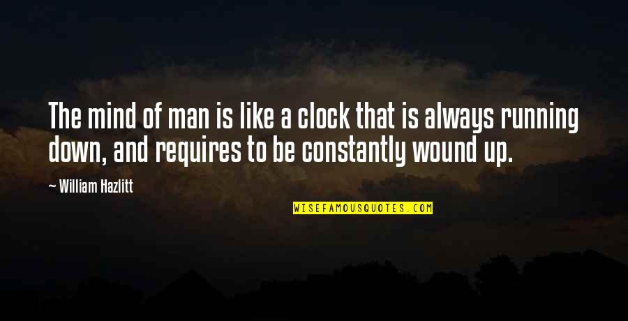 Wound Up Quotes By William Hazlitt: The mind of man is like a clock
