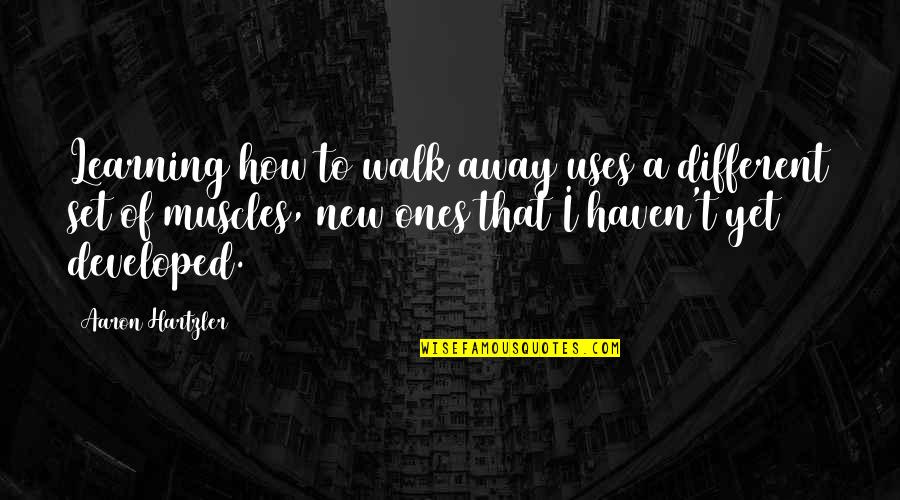 Wound Up Tight Quotes By Aaron Hartzler: Learning how to walk away uses a different Wound Up Tight Quotes By Aaron Hartzler: Learning how to walk away uses a different