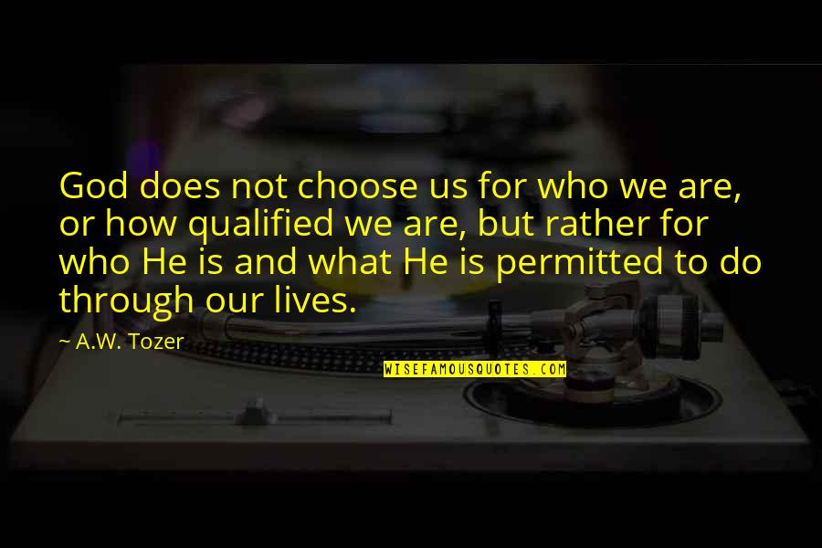 Wounded Animal Quotes By A.W. Tozer: God does not choose us for who we