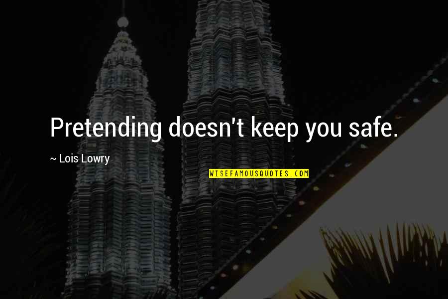 Wounded Children Quotes By Lois Lowry: Pretending doesn't keep you safe. Wounded Children Quotes By Lois Lowry: Pretending doesn't keep you safe.