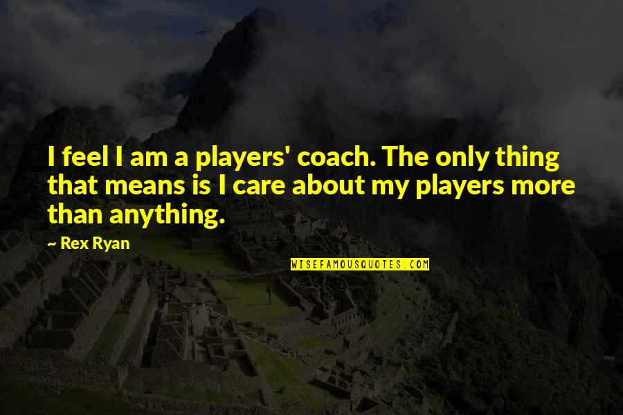 Wounded Dog Quotes By Rex Ryan: I feel I am a players' coach. The Wounded Dog Quotes By Rex Ryan: I feel I am a players' coach. The