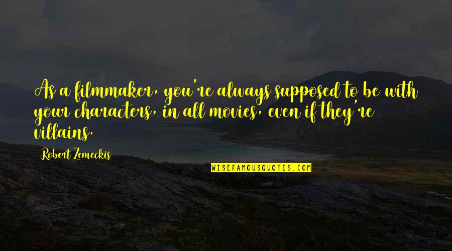 Wounded Feelings Quotes By Robert Zemeckis: As a filmmaker, you're always supposed to be Wounded Feelings Quotes By Robert Zemeckis: As a filmmaker, you're always supposed to be