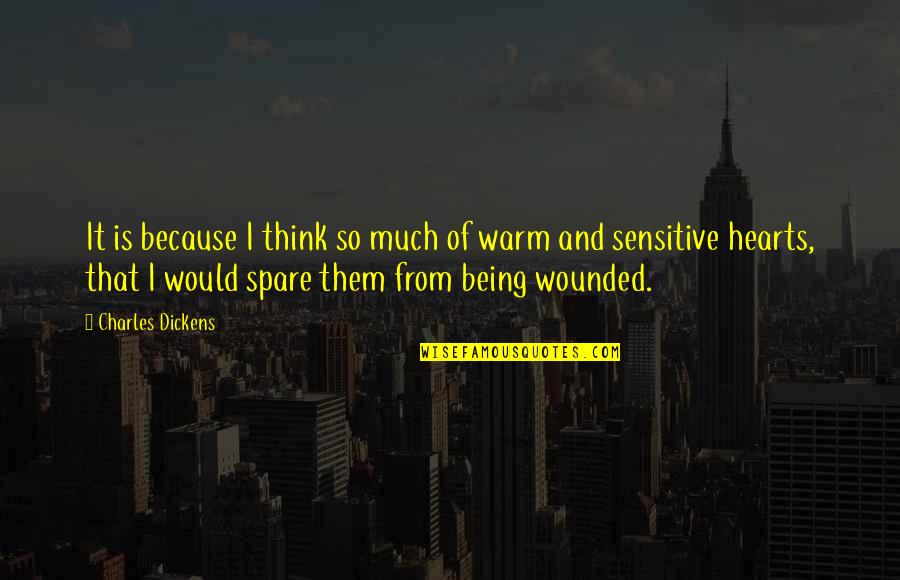 Wounded Hearts Quotes By Charles Dickens: It is because I think so much of Wounded Hearts Quotes By Charles Dickens: It is because I think so much of