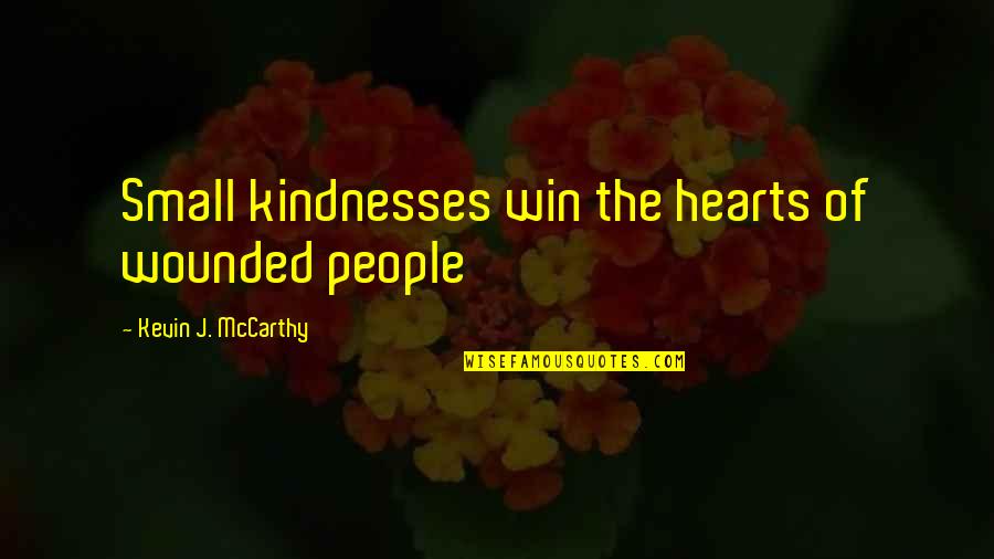 Wounded Hearts Quotes By Kevin J. McCarthy: Small kindnesses win the hearts of wounded people