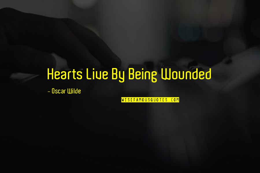 Wounded Hearts Quotes By Oscar Wilde: Hearts Live By Being Wounded