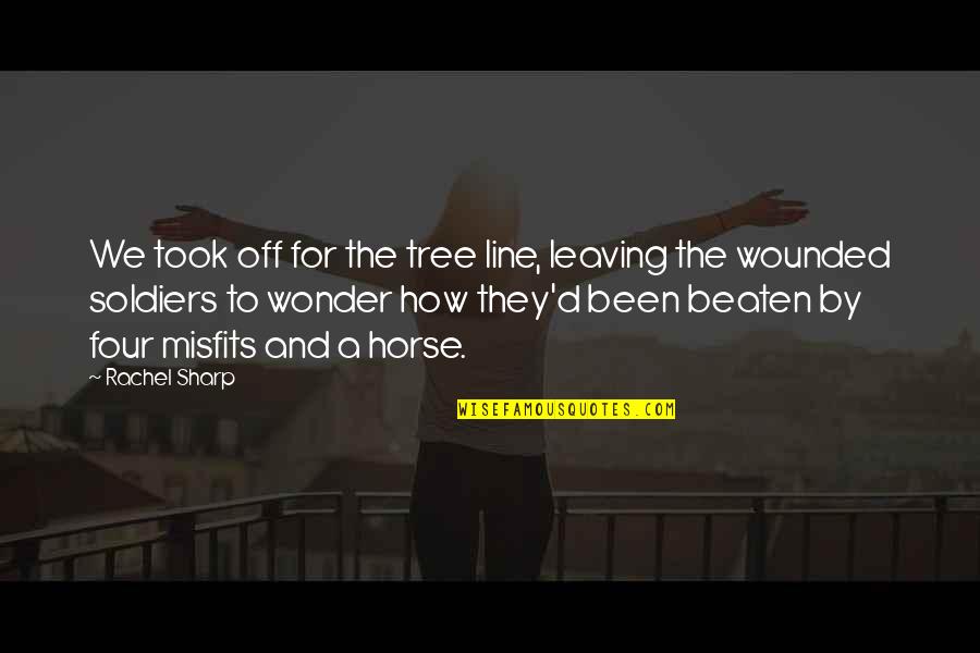 Wounded Soldiers Quotes By Rachel Sharp: We took off for the tree line, leaving