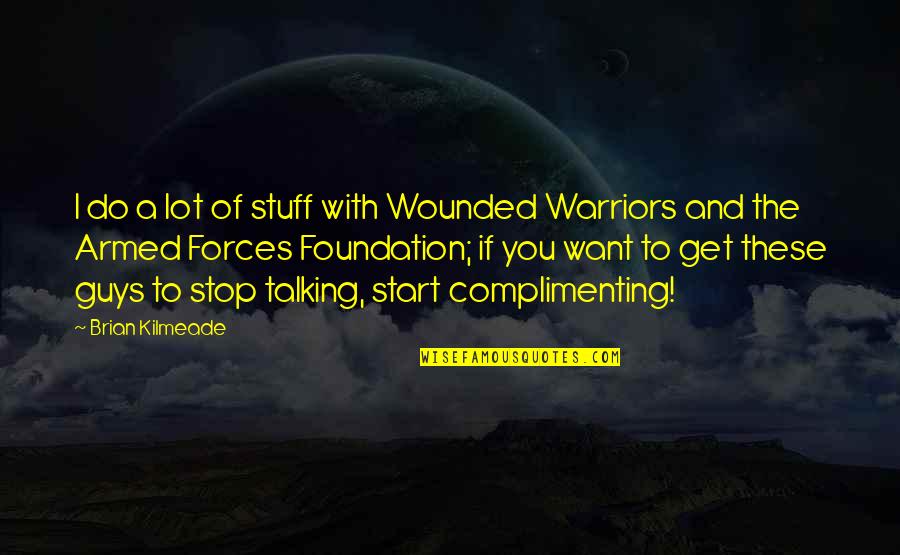 Wounded Warriors Quotes By Brian Kilmeade: I do a lot of stuff with Wounded