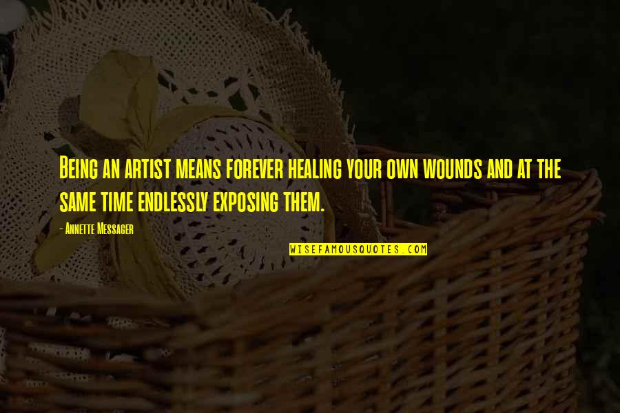 Wounds And Healing Quotes By Annette Messager: Being an artist means forever healing your own Wounds And Healing Quotes By Annette Messager: Being an artist means forever healing your own