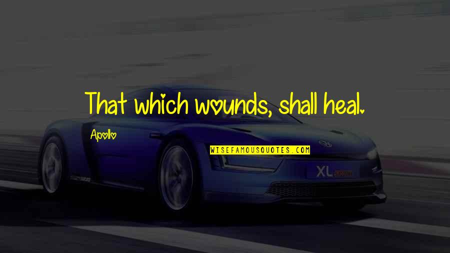 Wounds And Healing Quotes By Apollo: That which wounds, shall heal. Wounds And Healing Quotes By Apollo: That which wounds, shall heal.