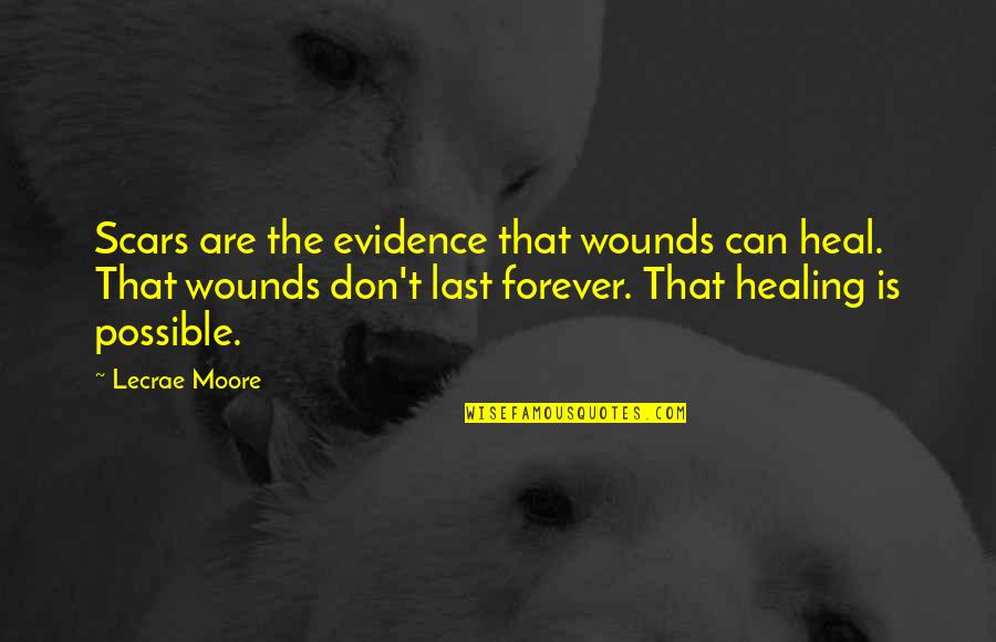 Wounds And Healing Quotes By Lecrae Moore: Scars are the evidence that wounds can heal. Wounds And Healing Quotes By Lecrae Moore: Scars are the evidence that wounds can heal.