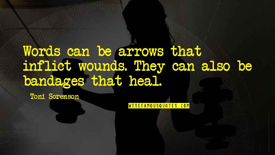 Wounds And Healing Quotes By Toni Sorenson: Words can be arrows that inflict wounds. They