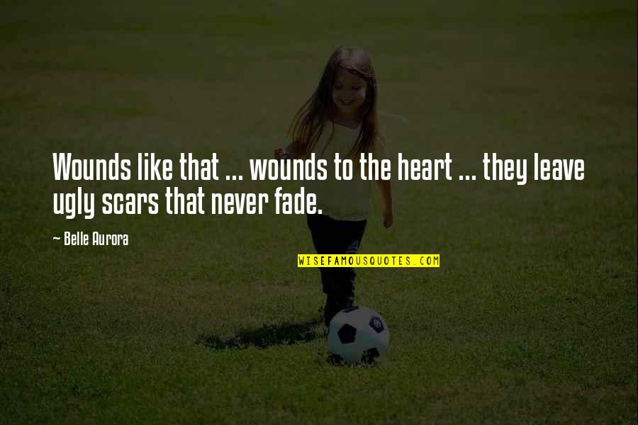 Wounds And Scars Quotes By Belle Aurora: Wounds like that ... wounds to the heart