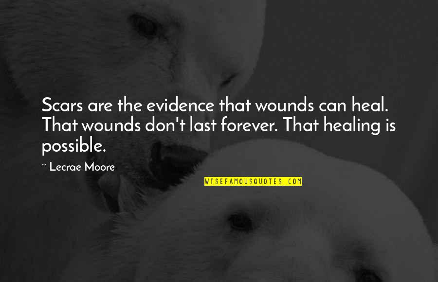 Wounds And Scars Quotes By Lecrae Moore: Scars are the evidence that wounds can heal.