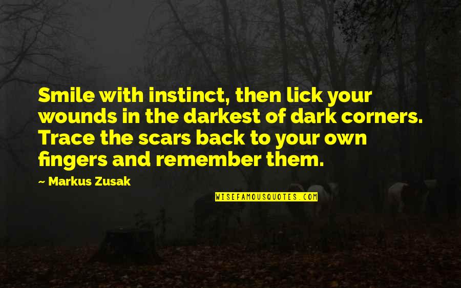 Wounds And Scars Quotes By Markus Zusak: Smile with instinct, then lick your wounds in