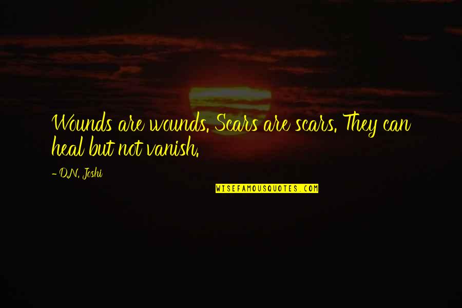 Wounds Heal Quotes By D.N. Joshi: Wounds are wounds. Scars are scars. They can