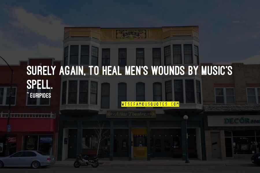 Wounds Heal Quotes By Euripides: Surely again, to heal men's wounds by music's