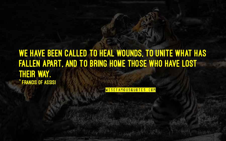 Wounds Heal Quotes By Francis Of Assisi: We have been called to heal wounds, to