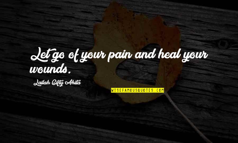 Wounds Heal Quotes By Lailah Gifty Akita: Let go of your pain and heal your