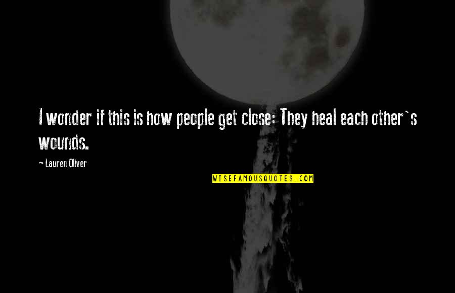 Wounds Heal Quotes By Lauren Oliver: I wonder if this is how people get