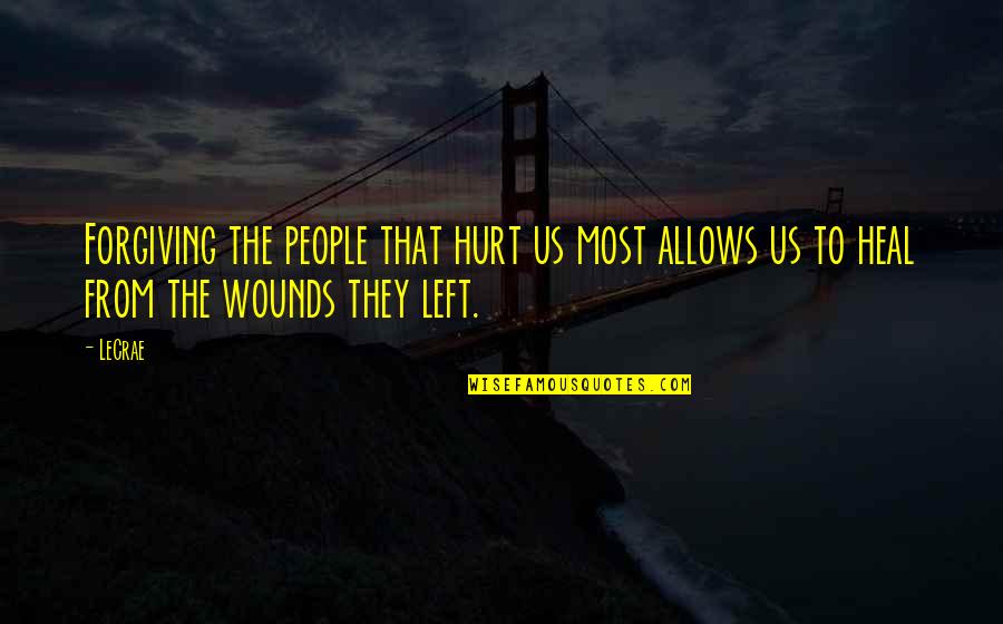 Wounds Heal Quotes By LeCrae: Forgiving the people that hurt us most allows