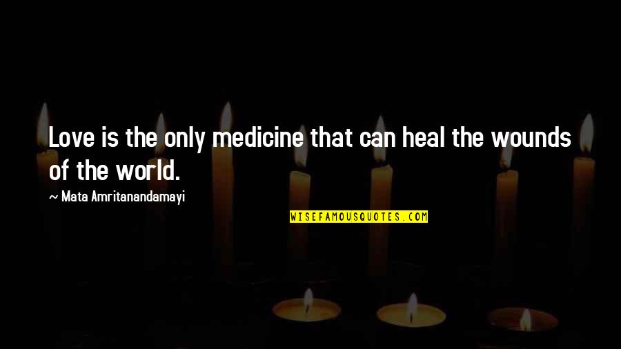 Wounds Heal Quotes By Mata Amritanandamayi: Love is the only medicine that can heal