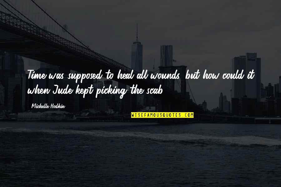 Wounds Heal Quotes By Michelle Hodkin: Time was supposed to heal all wounds, but