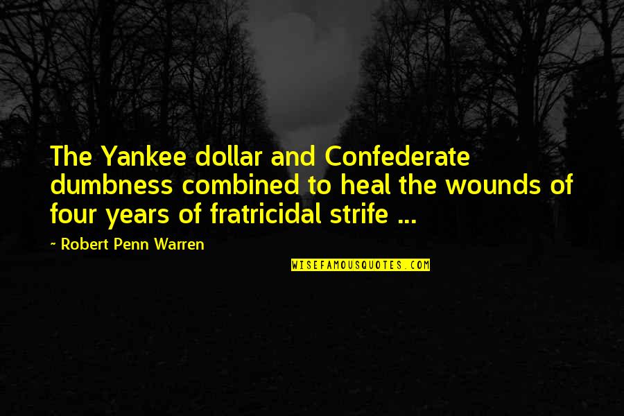 Wounds Heal Quotes By Robert Penn Warren: The Yankee dollar and Confederate dumbness combined to