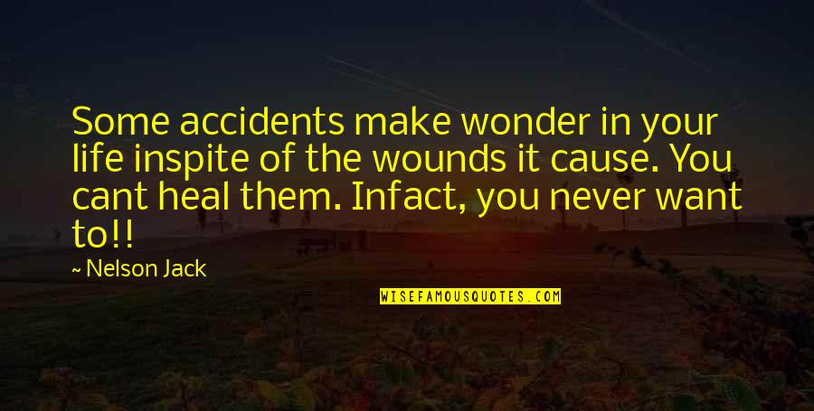 Wounds Never Heal Quotes By Nelson Jack: Some accidents make wonder in your life inspite Wounds Never Heal Quotes By Nelson Jack: Some accidents make wonder in your life inspite