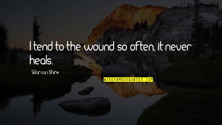 Wounds Never Heal Quotes By Warsan Shire: I tend to the wound so often, it Wounds Never Heal Quotes By Warsan Shire: I tend to the wound so often, it