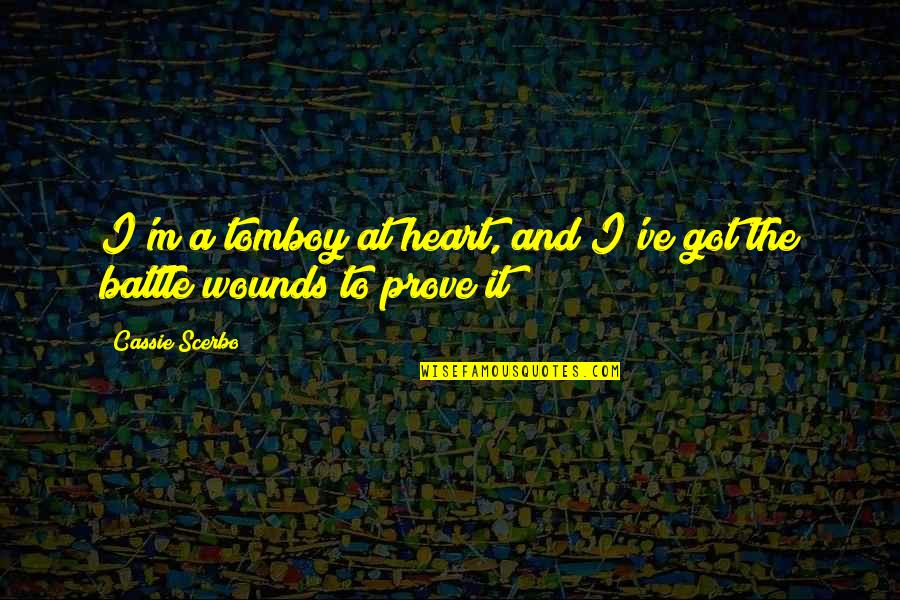 Wounds To The Heart Quotes By Cassie Scerbo: I'm a tomboy at heart, and I've got