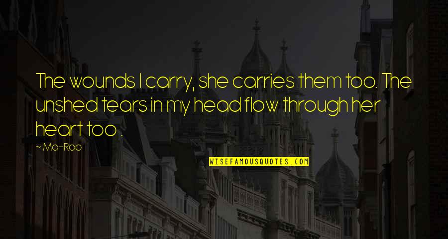 Wounds To The Heart Quotes By Ma-Roo: The wounds I carry, she carries them too. Wounds To The Heart Quotes By Ma-Roo: The wounds I carry, she carries them too.