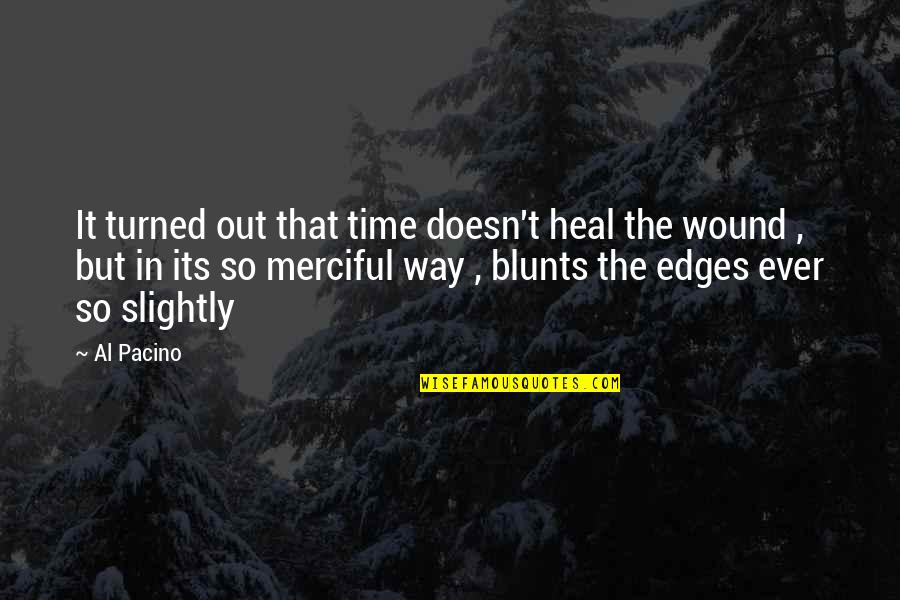 Wound't Quotes By Al Pacino: It turned out that time doesn't heal the