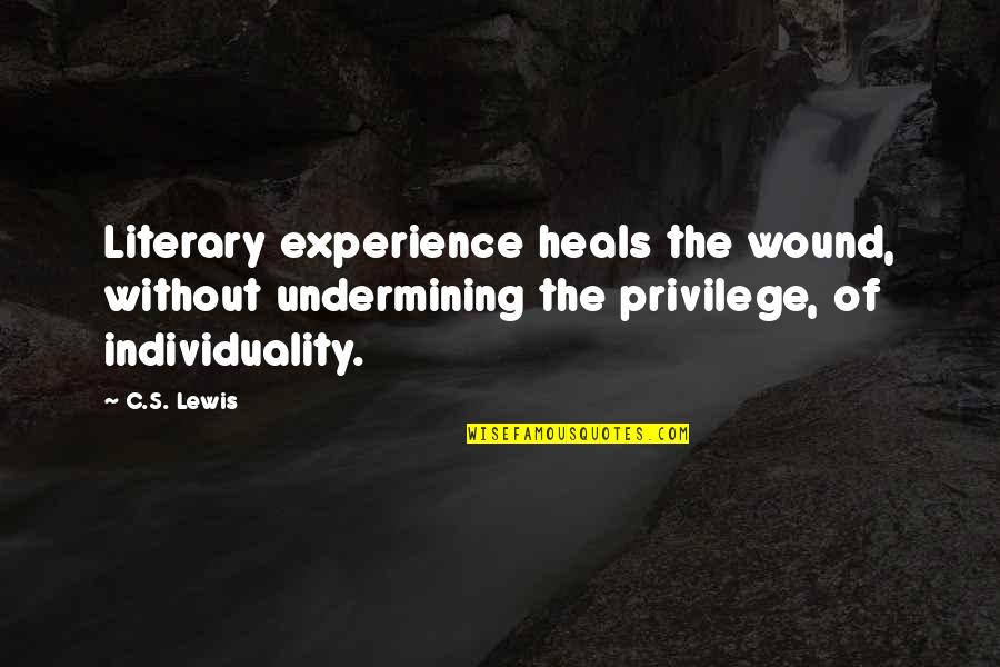Wound't Quotes By C.S. Lewis: Literary experience heals the wound, without undermining the
