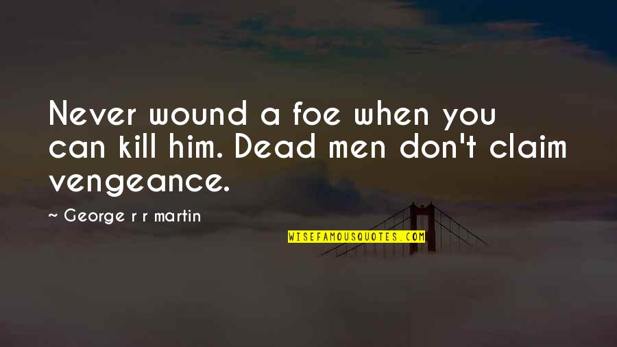 Wound't Quotes By George R R Martin: Never wound a foe when you can kill