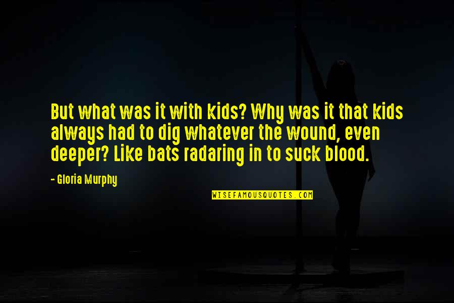 Wound't Quotes By Gloria Murphy: But what was it with kids? Why was