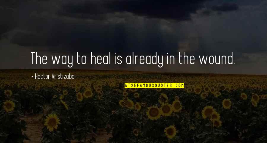 Wound't Quotes By Hector Aristizabal: The way to heal is already in the