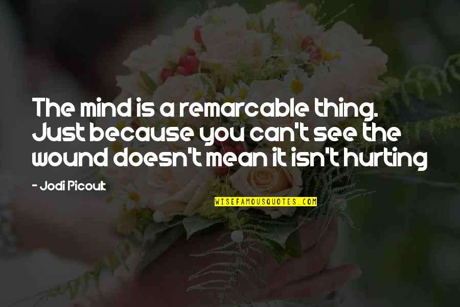 Wound't Quotes By Jodi Picoult: The mind is a remarcable thing. Just because