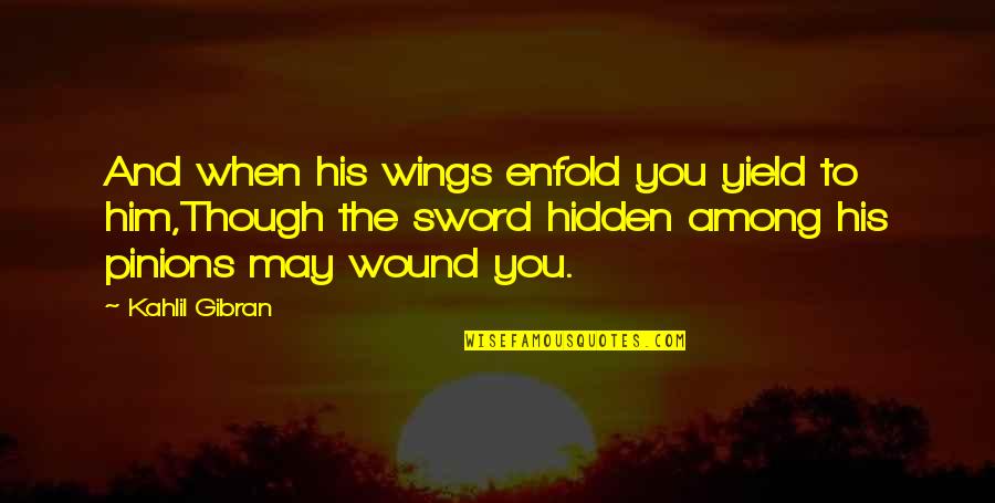 Wound't Quotes By Kahlil Gibran: And when his wings enfold you yield to