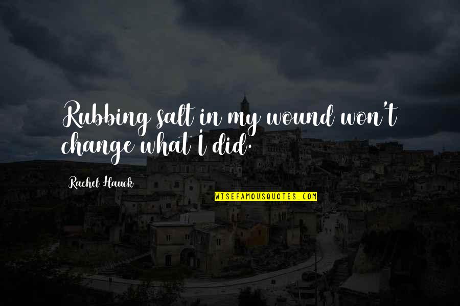 Wound't Quotes By Rachel Hauck: Rubbing salt in my wound won't change what